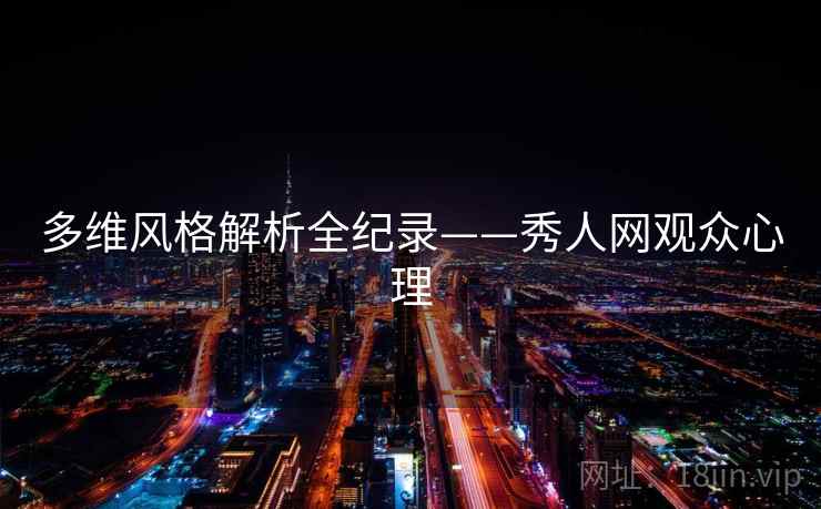 多维风格解析全纪录——秀人网观众心理 多维风格解析全纪录——秀人网观众心理